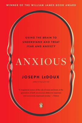Anxious: Using the Brain to Understand and Treat Fear and Anxiety - Joseph Ledoux