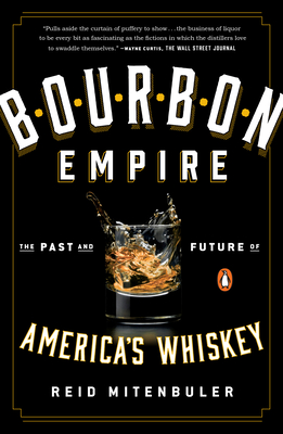 Bourbon Empire: The Past and Future of America's Whiskey - Reid Mitenbuler