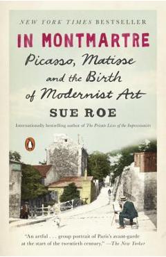 Coperta cărții 'In Montmartre: Picasso, Matisse and the Birth of Modernist Art - Sue Roe'