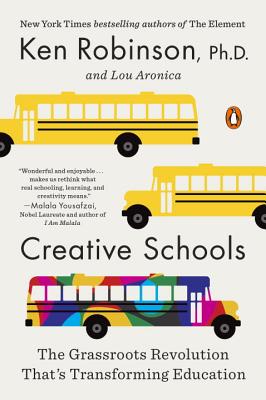 Creative Schools: The Grassroots Revolution That's Transforming Education - Ken Robinson