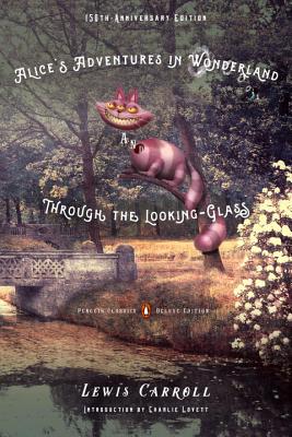 Alice's Adventures in Wonderland and Through the Looking-Glass: 150th-Anniversary Edition (Penguin Classics Deluxe Edition) - Lewis Carroll