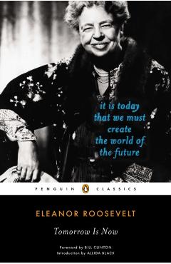 Tomorrow Is Now: It Is Today That We Must Create the World of the Future - Eleanor Roosevelt