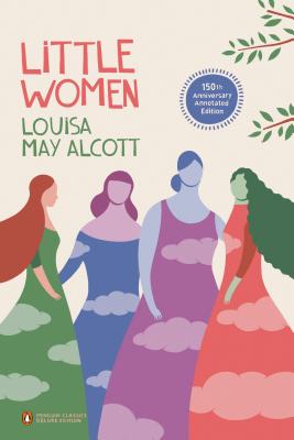 Little Women: 150th-Anniversary Annotated Edition (Penguin Classics Deluxe Edition) - Louisa May Alcott