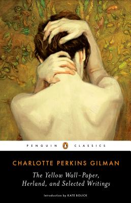 The Yellow Wall-Paper, Herland, and Selected Writings - Charlotte Perkins Gilman
