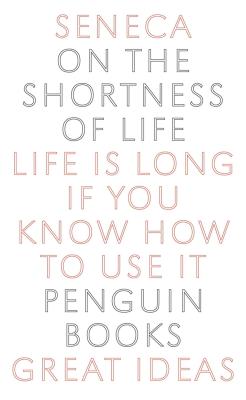 On the Shortness of Life: Life Is Long If You Know How to Use It - Seneca