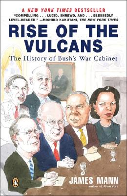 Rise of the Vulcans: The History of Bush's War Cabinet - James Mann