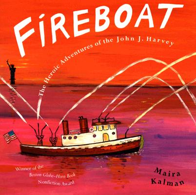 Fireboat: The Heroic Adventures of the John J. Harvey - Maira Kalman