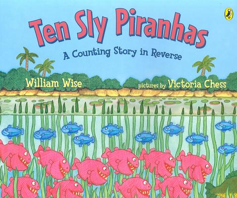 Ten Sly Piranhas: A Counting Story in Reverse; A Tale of Wickedness-And Worse! - William Wise