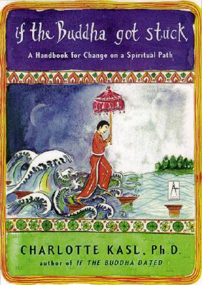 If the Buddha Got Stuck: A Handbook for Change on a Spiritual Path - Charlotte Kasl