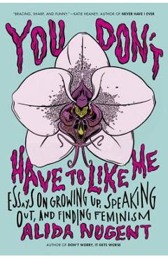 Coperta cărții 'You Don't Have to Like Me: Essays on Growing Up, Speaking Out, and Finding Feminism - Alida Nugent'