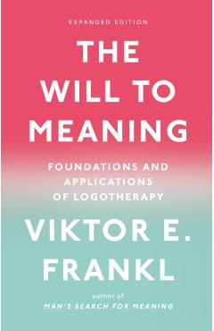 The Will to Meaning: Foundations and Applications of Logotherapy - Viktor E. Frankl