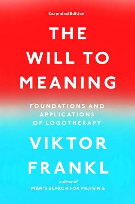 The Will to Meaning: Foundations and Applications of Logotherapy - Viktor E. Frankl