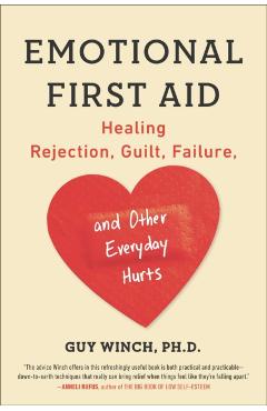 Emotional First Aid: Healing Rejection, Guilt, Failure, and Other Everyday Hurts - Guy Winch