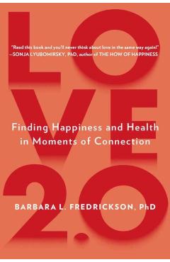 Love 2.0: Creating Happiness and Health in Moments of Connection - Barbara L. Fredrickson