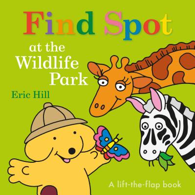 Find Spot at the Wildlife Park: A Lift-The-Flap Book - Eric Hill