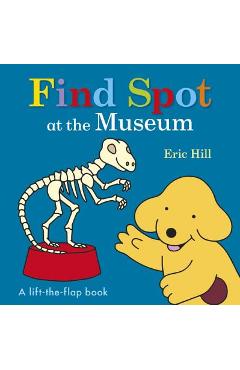 Coperta cărții 'Find Spot at the Museum: A Lift-The-Flap Book - Eric Hill'