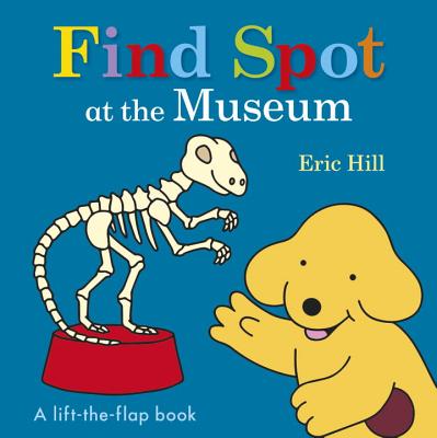 Find Spot at the Museum: A Lift-The-Flap Book - Eric Hill