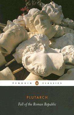 The Fall of the Roman Republic: Six Lives - Plutarch