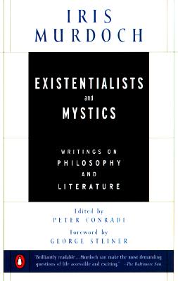 Existentialists and Mystics: Writings on Philosophy and Literature - Iris Murdoch