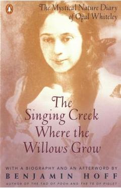 Poza produsului The Singing Creek Where the Willows Grow: The Mystical Nature Diary of Opal Whiteley - Opal Whiteley