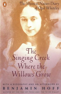 The Singing Creek Where the Willows Grow: The Mystical Nature Diary of Opal Whiteley - Opal Whiteley