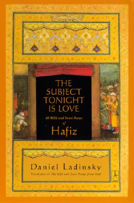 The Subject Tonight Is Love: 60 Wild and Sweet Poems of Hafiz - Hafiz
