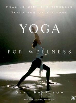 Yoga for Wellness: Healing with the Timeless Teachings of Viniyoga - Gary Kraftsow