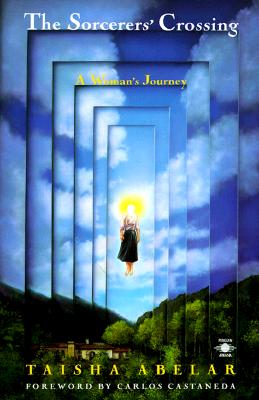 The Sorcerer's Crossing: A Woman's Journey - Taisha Abelar