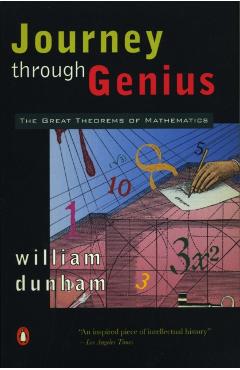 Journey Through Genius: The Great Theorems of Mathematics - William Dunham