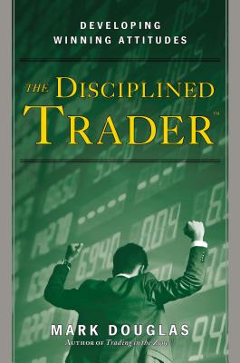 The Disciplined Trader: Developing Winning Attitudes - Mark Douglas