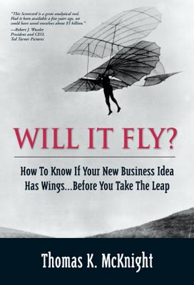 Will It Fly? How to Know If Your New Business Idea Has Wings...Before You Take the Leap - Thomas K. Mcknight