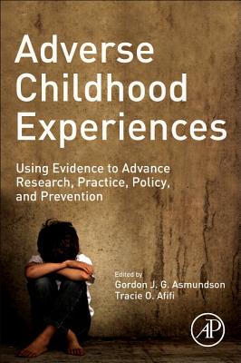 Adverse Childhood Experiences: Using Evidence to Advance Research, Practice, Policy, and Prevention - Gordon J. G. Asmundson