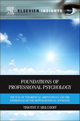 Foundations of Professional Psychology: The End of Theoretical Orientations and the Emergence of the Biopsychosocial Approach - Timothy P. Melchert
