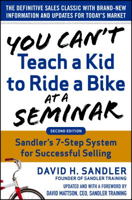 You Can't Teach a Kid to Ride a Bike at a Seminar, 2nd Edition: Sandler Training's 7-Step System for Successful Selling - David Sandler