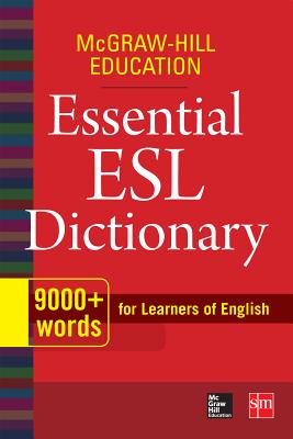McGraw-Hill Education Essential ESL Dictionary: 9,000+ Words for Learners of English - Mcgraw-hill