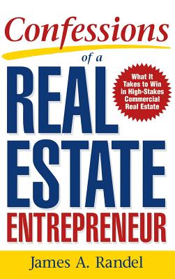Confessions of a Real Estate Entrepreneur: What It Takes to Win in High-Stakes Commercial Real Estate - Randel