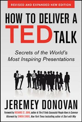 How to Deliver a Ted Talk: Secrets of the World's Most Inspiring Presentations, Revised and Expanded New Edition, with a Foreword by Richard St. John - Jeremey Donovan