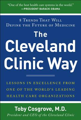 The Cleveland Clinic Way: Lessons in Excellence from One of the World's Leading Healthcare Organizations - Toby Cosgrove
