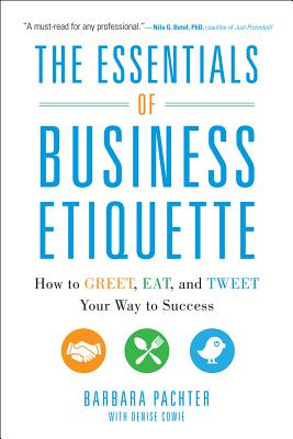The Essentials of Business Etiquette: How to Greet, Eat, and Tweet Your Way to Success - Barbara Pachter