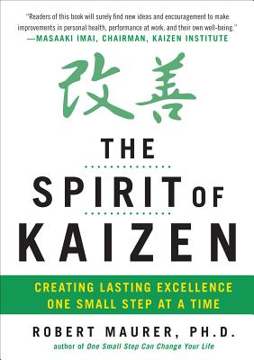 The Spirit of Kaizen: Creating Lasting Excellence One Small Step at a Time - Robert Maurer