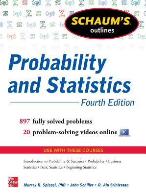Schaum's Outline of Probability and Statistics, 4th Edition: 897 Solved Problems + 20 Videos - John J. Schiller