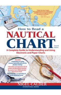 How to Read a Nautical Chart, 2nd Edition (Includes All of Chart #1): A Complete Guide to Using and Understanding Electronic and Paper Charts - Nigel Calder