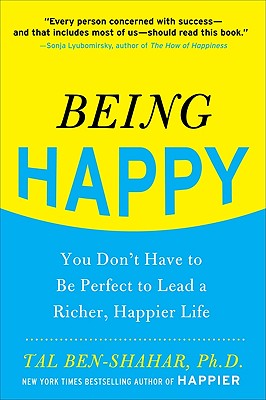 Being Happy: You Don't Have to Be Perfect to Lead a Richer, Happier Life - Tal Ben-shahar