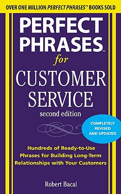 Perfect Phrases for Customer Service: Hundreds of Ready-To-Use Phrases for Handling Any Customer Service Situation - Robert Bacal