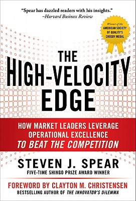 The High-Velocity Edge: How Market Leaders Leverage Operational Excellence to Beat the Competition - Steven J. Spear