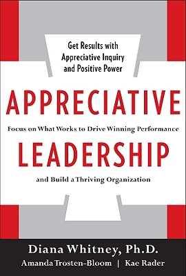 Appreciative Leadership: Focus on What Works to Drive Winning Performance and Build a Thriving Organization - Diana Whitney