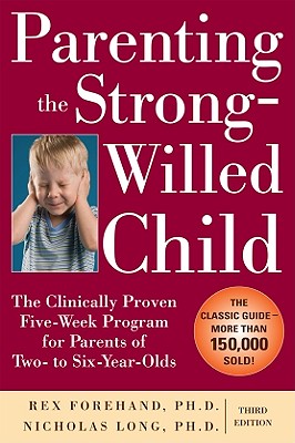 Parenting the Strong-Willed Child: The Clinically Proven Five-Week Program for Parents of Two- To Six-Year-Olds, Third Edition - Rex Forehand