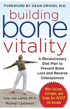Poza produsului Building Bone Vitality: A Revolutionary Diet Plan to Prevent Bone Loss and Reverse Osteoporosis--Without Dairy Foods, Calcium, Estrogen, or Drugs - Amy J. Lanou