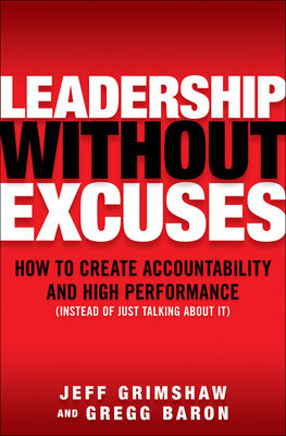 Leadership Without Excuses: How to Create Accountability and High-Performance (Instead of Just Talking about It) - Jeff Grimshaw