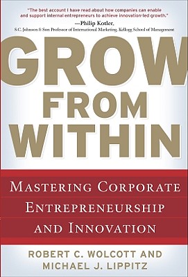 Grow from Within: Mastering Corporate Entrepreneurship and Innovation - Robert Wolcott
